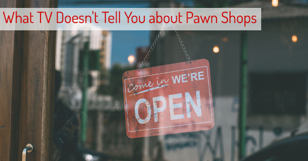 What TV Doesn't Tell You about Pawn Shops